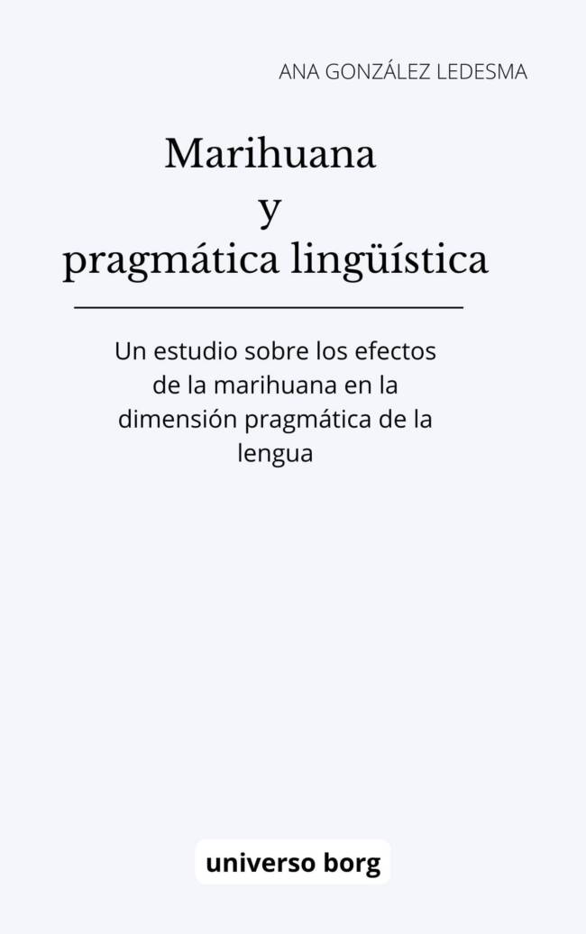 Marihuana y pragmática lingüística: un estudio sobre los efectos de la marihuana en la dimensión pragmática de la lengua